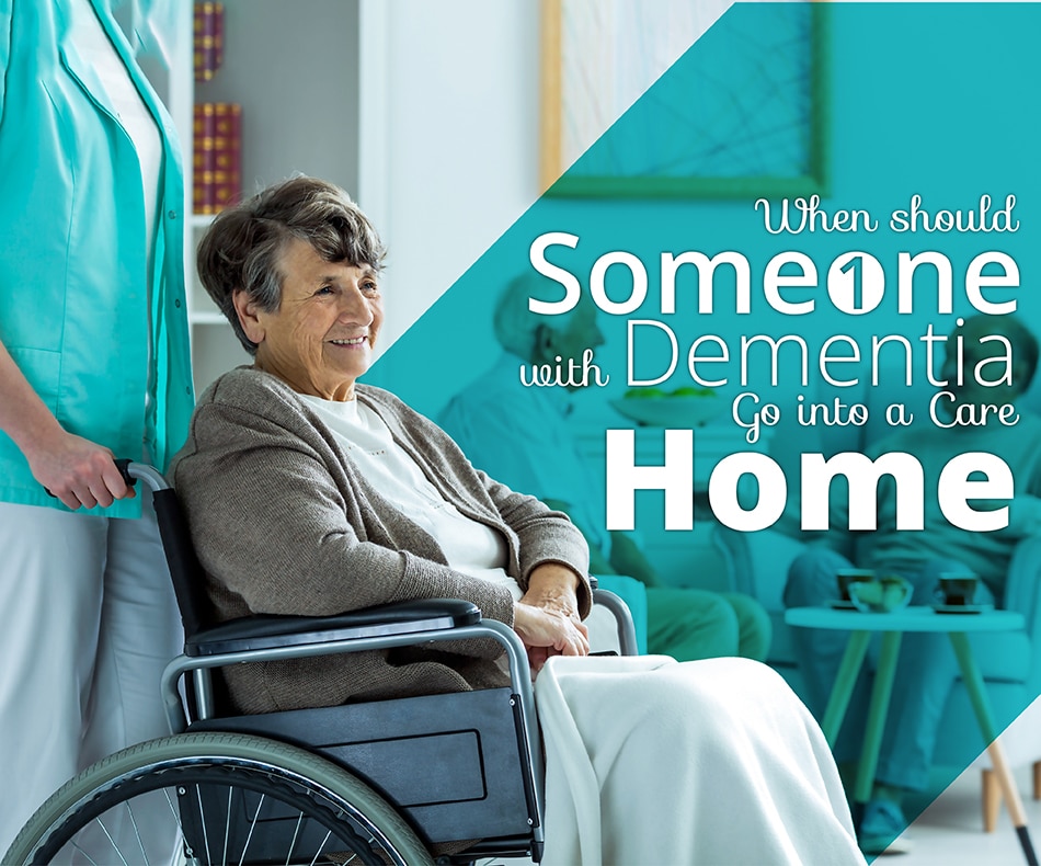 When should someone with dementia go into a care home